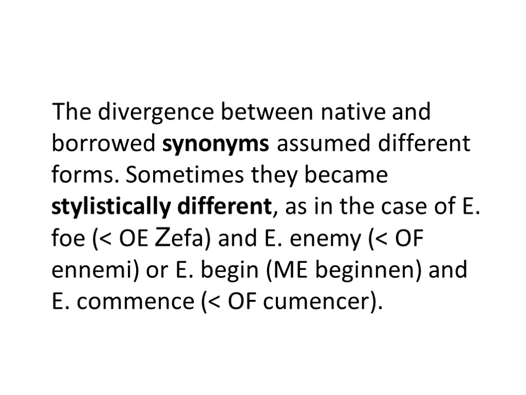The divergence between native and borrowed synonyms assumed different forms. Sometimes they became stylistically